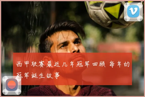 西甲联赛最近几年冠军回顾 每年的冠军诞生故事