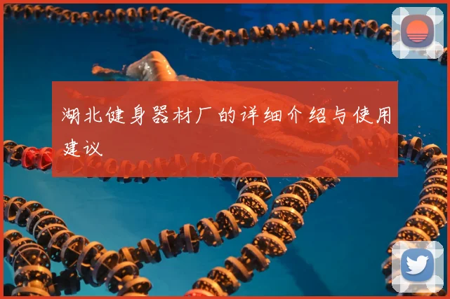 湖北健身器材厂的详细介绍与使用建议