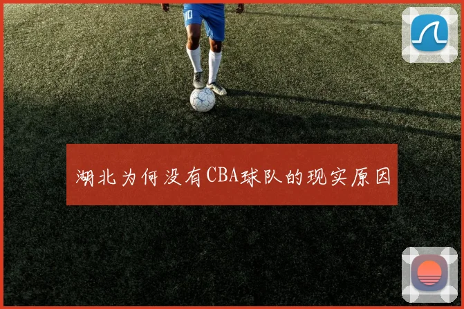 湖北为何没有CBA球队的现实原因